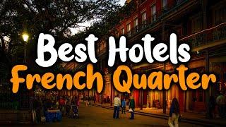 Best Hotels In French Quarter, New Orleans - For Families, Couples, Work Trips, Luxury & Budget