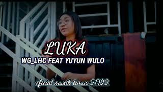 LAGU TERBARU! LUKA_ WG_LHC FEAT YUYUN WULO (MUSIK TIMUR TERBARU 2022)