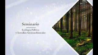 Seminario Mensual e Institucional en Ecología política y estudios socioambientales.