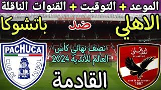 موعد مباراة الأهلي وباتشوكا المكسيكي القادمة في نصف نهائي كأس إنتركونتيننتال2024 والقنوات الناقلة 