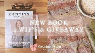 Girl Meets Yarn // New Book, 4 Wip's & Giveaway! // Knitting for Olive New Book