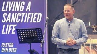 Living a Sanctified Life | Pastor Dan Dyer | 8.18.19