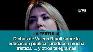 Dichos de Valeria Ripoll sobre la educación pública "producen mucha tristeza"... y otros telegramas