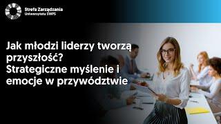 Jak młodzi liderzy tworzą przyszłość? Strategiczne myślenie i emocje w przywództwie