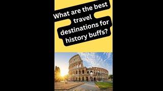 What are the best travel destinations for history buffs?