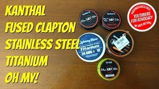 Explained: Fused Clapton, Kanthal, Stainless Steel, Titanium OH MY!