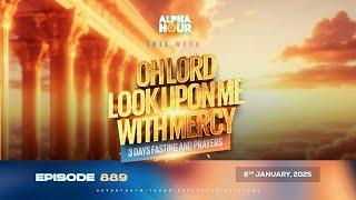 ALPHA HOUR EPISODE 889 || OH LORD LOOK UPON ME WITH MERCY || 8TH JANUARY,2025