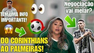  TEM UMA INFO IMPORTANTE! DO CORINTHIANS AO PALMEIRAS! NEGOCIAÇÃO VAI MELAR? INFO DE AGORA!