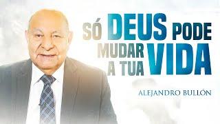 Pr. Bullón - Só Deus pode mudar a tua vida