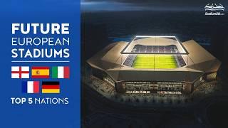  Future European Stadiums: Top 5 Nations