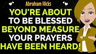 You're About To Be Blessed Beyond Measure Your Prayers Have Been Heard!Abraham Hicks2025