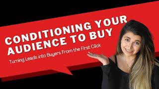 Conditioning your Audience to Buy: Turning Leads into Buyers From the First Click