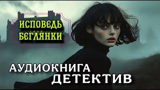 ПОЛНАЯ АУДИОКНИГА ДЕТЕКТИВ : ИСПОВЕДЬ БЕГЛЯНКИ