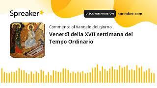 Venerdì della XVII settimana del Tempo Ordinario