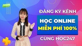 Đăng ký Kênh Học Online Miễn Phí 100%  |  HỌC247