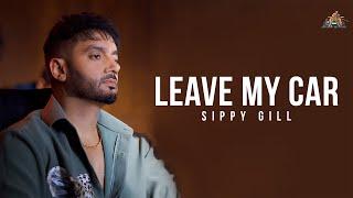 LEAVE MY CAR (FULL LYRICAL VIDEO) || Sippy G | Mxrci | Punjabi Song 2024 | New Punjabi Song 2024