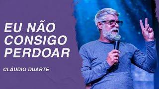 Cláudio Duarte | Eu não consigo perdoar