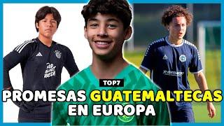  TOP 7 - PROMESAS GUATEMALTECAS FORMÁNDOSE EN EL FÚTBOL EUROPEO 2024 