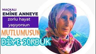 Maçkalı Emine anneye ''Bu kadar zor bir hayat yaşıyorsun mutlumusun '' diye sorduk..!