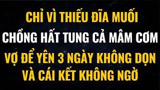 Vì Thiếu Đĩa Muối, Chồng Hất Tung Cả Mâm Cơm, Vợ Để Yên 3 Ngày Không Dọn Và Cái Kết Không Ngờ
