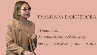 ГУЛЬНАРА БАЖКЕНОВА: «НАШИ ДЕТИ ДОЛЖНЫ БЫТЬ СВОБОДНЫМИ, ТОГДА ОНИ БУДУТ КРЕАТИВНЫМИ»