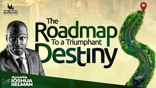 THE ROADMAP TO A TRIUMPHANT DESTINY WITH APOSTLE JOSHUA SELMAN II11II09II2022