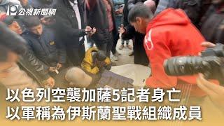 以色列空襲加薩5記者身亡 以軍稱為伊斯蘭聖戰組織成員｜20241227 公視早安新聞