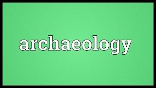 Archaeology Meaning