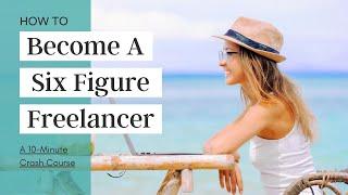 How to Become a Six Figure Freelancer