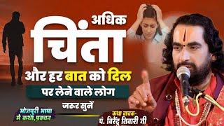 अधिक चिंता और हर बात को दिल पर लेने वाले लोग जरूर सुनें - पं. वीरेन्द्र तिवारी जी से सुनिये