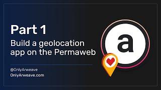 Arweave Developer Tutorial - Build A Permaweb Map App (Part 1 of 4)