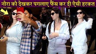 Nora Fatehi Gets ANGRY On A Fan For Touching While Taking Selfie At Mumbai Airport