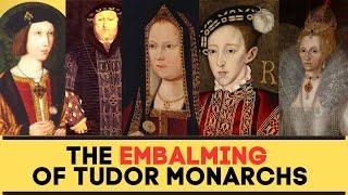 The EMBALMING Of Tudor Monarchs