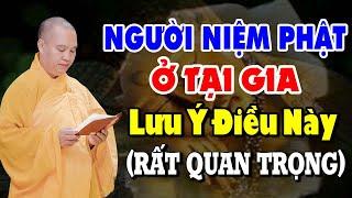 Người Niệm Phật Tại Gia Lưu Ý Điều Này (Rất Quan Trọng) - Thầy Thích Đạo Thịnh