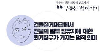 [부동산법 이야기] 건물철거재판에서 건물의 별도 점유자에 대한 퇴거청구가 가지는 법적 의미