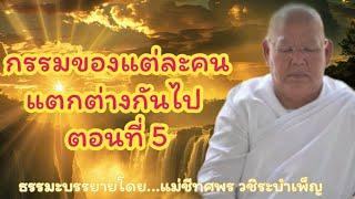 กรรมของแต่ละคนแตกต่างกันไป ตอนที่ 5 - ธรรมะบรรยายโดย...#แม่ชีทศพร_วชิระบำเพ็ญ