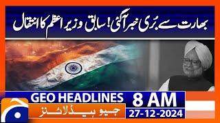 India's former PM Manmohan Singh dies aged 92 | Geo News 8 AM Headlines (27th Dec 2024)