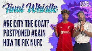 ARE PEP'S CITY THE GREATEST SIDE OF THE PREM ERA? HOW CAN NUFC STAY UP?  || THE FINAL WHISTLE MW 22