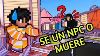 Ser un NPC o MUERE - ROBLOX