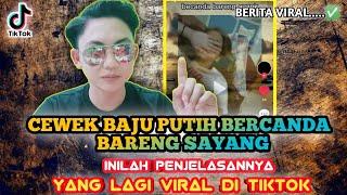 CEWEK BAJU PUTIH VIRAL TIKTOK - INILAH PENJELASANNYA