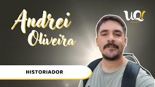 Andrei Oliveira [Historiador]  - UQ! #103