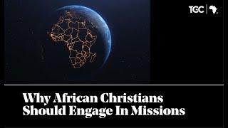 Why African Christians Should Engage In Missions - Pastor Dennis Kilama