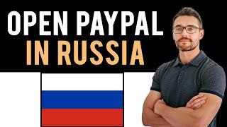  How to Open a PayPal Account in Russia (Full Guide)