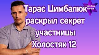 Тарас Цимбалюк раскрыл секрет про одну из участниц шоу Холостяк 12