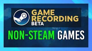 Record Non-Steam Games with Steam Game Recording Beta | Complete Guide