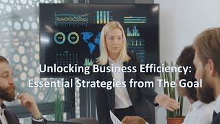 Unlocking Business Efficiency: Essential Strategies from The Goal