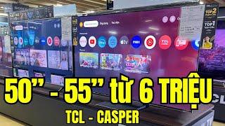 GIẢM LỚN cho TV 50 - 55 inch còn từ 6 TRIỆU của TCL và CASPER