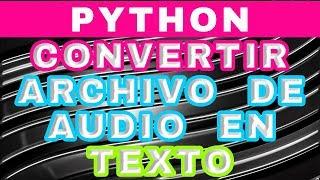 CONVERTIR ARCHIVO DE AUDIO EN TEXTO CON PYTHON‍Cómo pasar de ARCHIVO DE AUDIO a TEXTO en Python!