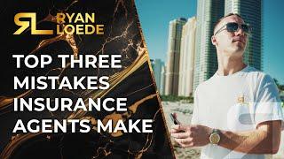 Top 3 Mistakes Insurance Agents Make - Ryan Loede