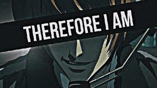 THEREFORE I AM - Light Yagami | [ edit ]